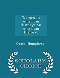 Women in American History: An American History. - Scholars Choice Edition (Paperback)