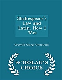 Shakespeares Law and Latin. How I Was - Scholars Choice Edition (Paperback)