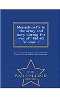 Massachusetts in the Army and Navy During the War of 1861-65 Volume 1 - War College Series (Paperback)