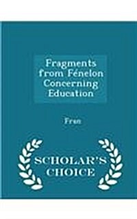 Fragments from Fenelon Concerning Education - Scholars Choice Edition (Paperback)