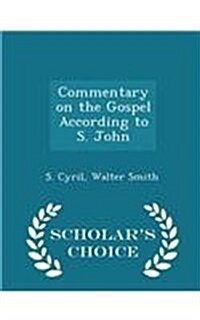 Commentary on the Gospel According to S. John - Scholars Choice Edition (Paperback)