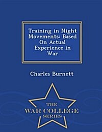 Training in Night Movements: Based on Actual Experience in War - War College Series (Paperback)