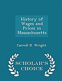 History of Wages and Prices in Massachusetts - Scholars Choice Edition (Paperback)