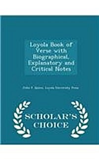 Loyola Book of Verse with Biographical, Explanatory and Critical Notes - Scholars Choice Edition (Paperback)