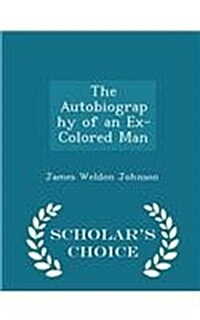 The Autobiography of an Ex-Colored Man - Scholars Choice Edition (Paperback)