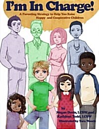 Im in Charge! a Parenting Strategy to Help You Raise Happy and Cooperative Children (Paperback)