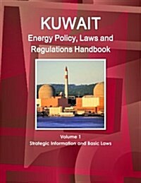 Kuwait Energy Policy, Laws and Regulations Handbook Volume 1 Strategic Information and Basic Laws (Paperback)