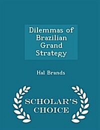 Dilemmas of Brazilian Grand Strategy - Scholars Choice Edition (Paperback)