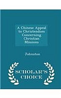 A Chinese Appeal to Christendom Concerning Christian Missions - Scholars Choice Edition (Paperback)