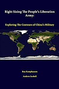 Right Sizing the Peoples Liberation Army: Exploring the Contours of Chinas Military (Paperback)