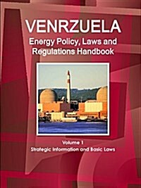 Venezuela Energy Policy, Laws and Regulations Handbook Volume 1 Strategic Information and Basic Laws (Paperback)