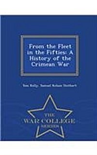 From the Fleet in the Fifties: A History of the Crimean War - War College Series (Paperback)
