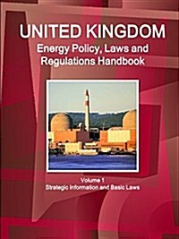 UK Energy Policy, Laws and Regulations Handbook Volume 1 Strategic Information and Basic Laws (Paperback)