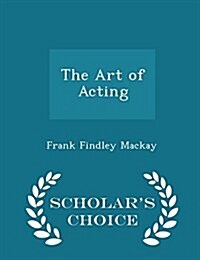 The Art of Acting - Scholars Choice Edition (Paperback)