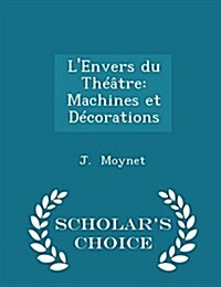 LEnvers Du Th羽tre: Machines Et D?orations - Scholars Choice Edition (Paperback)