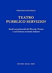 Teatro Pubblico Servizio? Studi Sui Primordi del Piccolo Teatro E Sul Sistema Teatrale Italiano (Paperback)