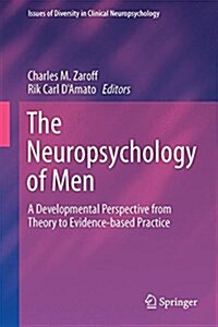 The Neuropsychology of Men: A Developmental Perspective from Theory to Evidence-Based Practice (Hardcover, 2015)