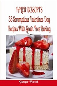 Paleo Desserts: 33 Scrumptious Valentines Day Recipes with Grain Free Baking: Paleo Holiday Recipes: Paleo Gluten Free & Grain Free Mu (Paperback)