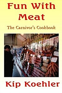 Fun with Meat: The Carnivores Cookbook (Paperback)