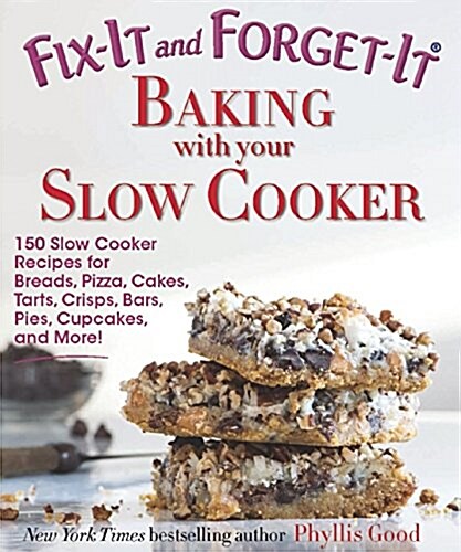 Fix-It and Forget-It Baking with Your Slow Cooker: 150 Slow Cooker Recipes for Breads, Pizza, Cakes, Tarts, Crisps, Bars, Pies, Cupcakes, and More! (Paperback)