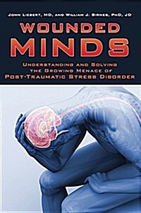 Wounded Minds: Understanding and Solving the Growing Menace of Post-Traumatic Stress Disorder (Paperback)