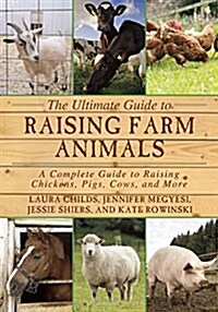 The Ultimate Guide to Raising Farm Animals: A Complete Guide to Raising Chickens, Pigs, Cows, and More (Paperback)