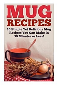 Mug Recipes: The Best Delicious Homemade DIY Mug Recipes You Can Make in 30 Minutes or Less! (Paperback)