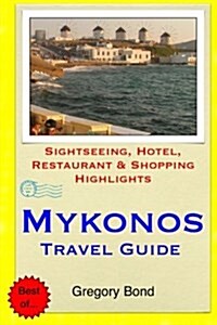 Mykonos Travel Guide: Sightseeing, Hotel, Restaurant & Shopping Highlights (Paperback)