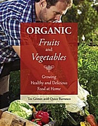Organic Fruits and Vegetables: Growing Healthy and Delicious Food at Home (Paperback)