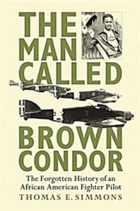 The Man Called Brown Condor: The Forgotten History of an African American Fighter Pilot (Paperback)