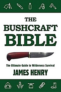 The Bushcraft Bible: The Ultimate Guide to Wilderness Survival (Paperback)