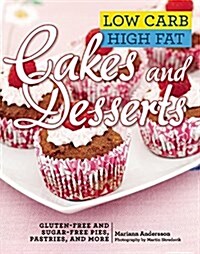 Low Carb High Fat Cakes and Desserts: Gluten-Free and Sugar-Free Pies, Pastries, and More (Hardcover)