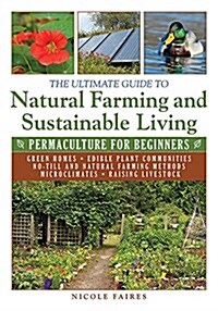 The Ultimate Guide to Natural Farming and Sustainable Living: Permaculture for Beginners (Paperback)