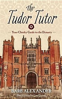 The Tudor Tutor: Your Cheeky Guide to the Dynasty (Hardcover)
