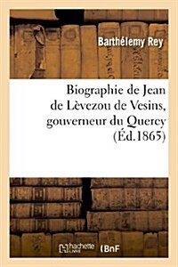 Biographie de Jean de L?ezou de Vesins, Gouverneur Du Quercy, Et de Son Fr?e Antoine: de L?ezou de Vesins, Capitaine G??al... (Paperback)