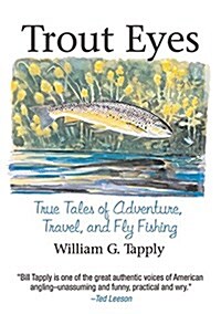 Trout Eyes: True Tales of Adventure, Travel, and Fly Fishing (Paperback)