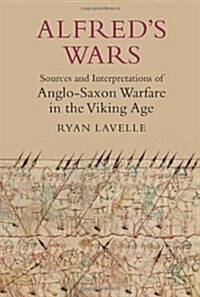 Alfreds Wars: Sources and Interpretations of Anglo-Saxon Warfare in the Viking Age (Paperback)