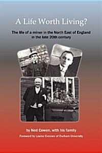 A Life Worth Living? : The Life of a Miner in the North East of England in the Late 20th Century (Paperback, Updated ed.)