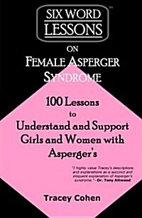 Six-Word Lessons on Female Asperger Syndrome: 100 Lessons to Understand and Support Girls and Women with Aspergers (Paperback)