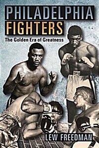 Philadelphia Fighters: The Golden Era of Greatness (Paperback)