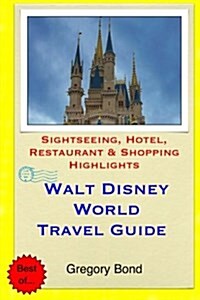 Walt Disney World Travel Guide: Sightseeing, Hotel, Restaurant & Shopping Highlights (Paperback)
