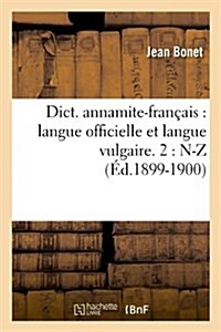 Dict. Annamite-Fran?is: Langue Officielle Et Langue Vulgaire. 2: N-Z (?.1899-1900) (Paperback, 1899-1900)