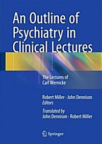 An Outline of Psychiatry in Clinical Lectures: The Lectures of Carl Wernicke (Hardcover, 2015)