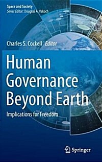 Human Governance Beyond Earth: Implications for Freedom (Hardcover, 2015)