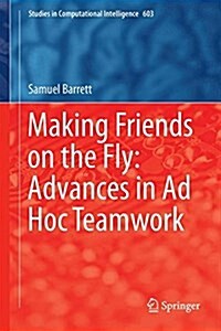 Making Friends on the Fly: Advances in Ad Hoc Teamwork (Hardcover, 2015)