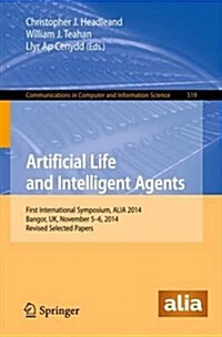 Artificial Life and Intelligent Agents: First International Symposium, Alia 2014, Bangor, UK, November 5-6, 2014. Revised Selected Papers (Paperback, 2015)