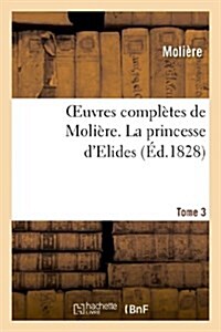 Oeuvres compl?es de Moli?e. Tome 3 La princesse dElide (Paperback)