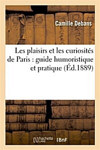 Les plaisirs et les curiosit? de Paris: guide humoristique et pratique (?.1889) (Paperback, 1889)