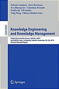 Knowledge Engineering and Knowledge Management: Ekaw 2014 Satellite Events, Visual, Ekm1, and Arcoe-Logic, Link?ing, Sweden, November 24-28, 2014. Re (Paperback, 2015)