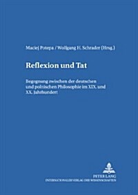 Reflexion Und Tat: Begegnung Zwischen Der Deutschen Und Polnischen Philosophie Im XIX. Und XX. Jahrhundert (Paperback)